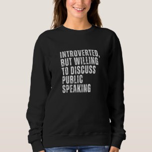 Introverted But Willing to Discuss Public Speaking Sweatshirt