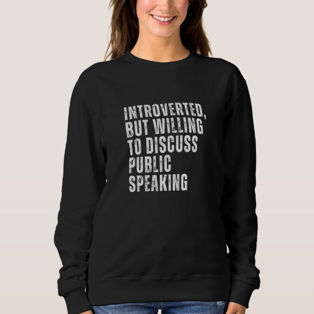 Introverted But Willing to Discuss Public Speaking Sweatshirt (Front)