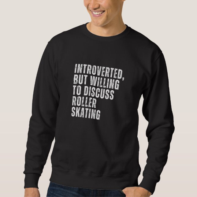 Introverted But Willing to Discuss Roller Skating  Sweatshirt (Front)