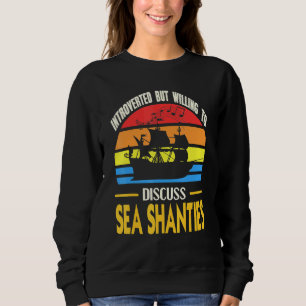Introverted But Willing To Discuss Sea Shanties Sweatshirt