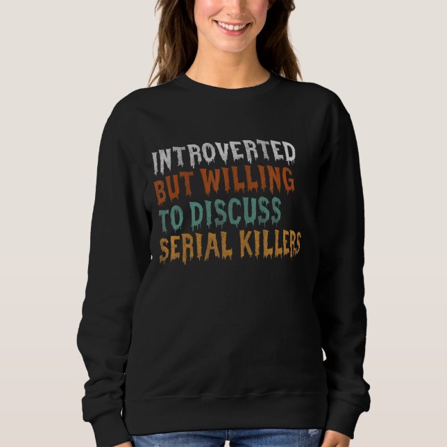 Introverted But Willing To Discuss Serial Killers  Sweatshirt (Front)
