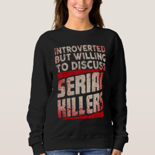 Introverted But Willing To Discuss Serial Killers Sweatshirt