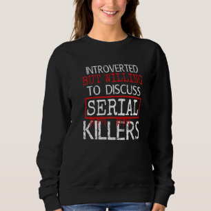 Introverted But Willing To Discuss Serial Killers! Sweatshirt