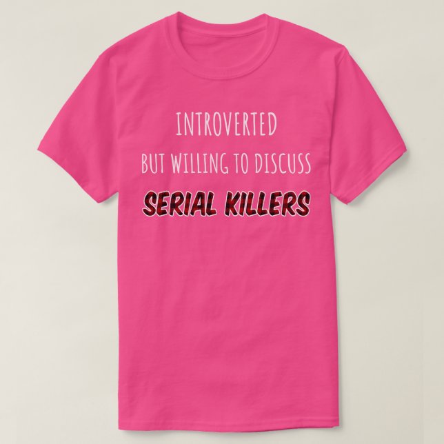 Introverted But Willing To Discuss Serial Killers  T-Shirt (Design Front)