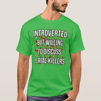 Introverted But Willing To Discuss Serial Killers  T-Shirt