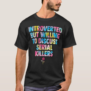introverted but willing to discuss serial killers T-Shirt