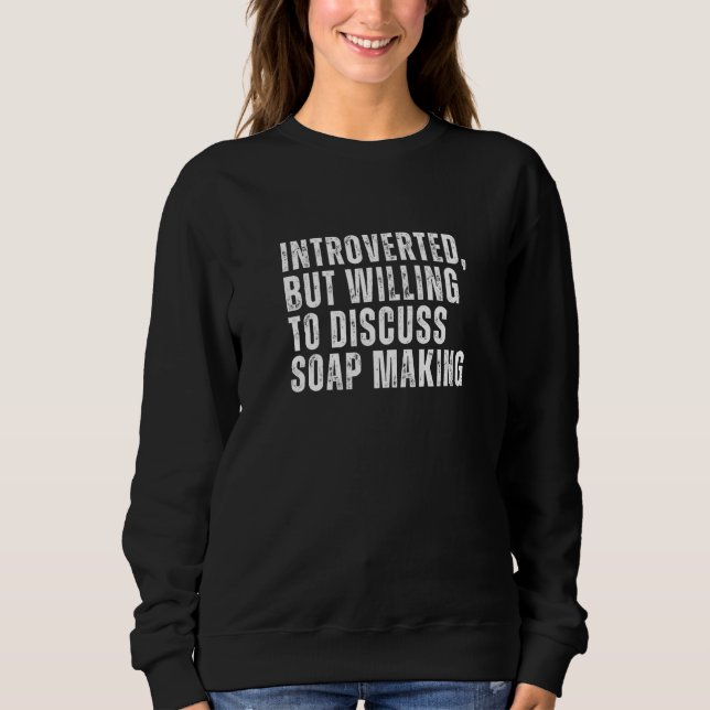 Introverted But Willing to Discuss Soap Making Int Sweatshirt (Front)