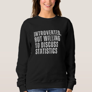 Introverted But Willing to Discuss Statistics Intr Sweatshirt
