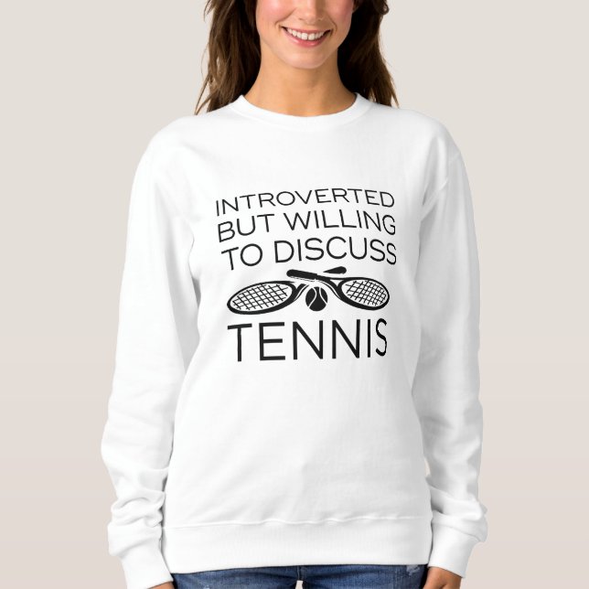 Introverted But Willing To Discuss Tennis Sweatshirt (Front)