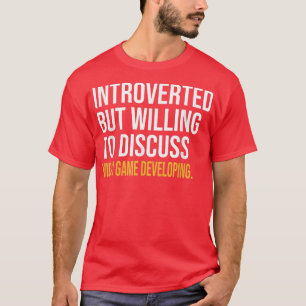 INTROVERTED BUT WILLING TO DISCUSS VIDEO GAME DEVE T-Shirt