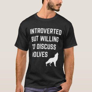 Introverted But Willing To Discuss Wolves Funny In T-Shirt