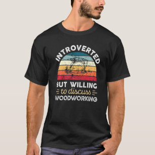 Introverted but willing to discuss Woodworking T-Shirt