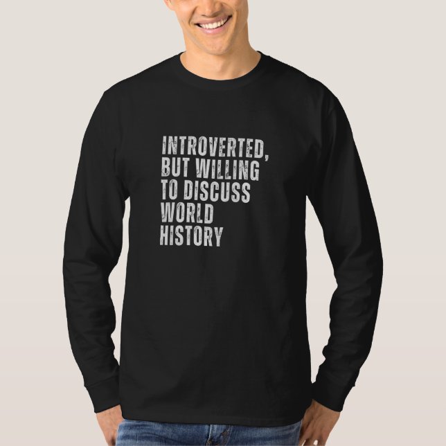 Introverted But Willing to Discuss World History I T-Shirt (Front)