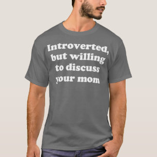 introverted but willing to discuss your mum T-Shirt
