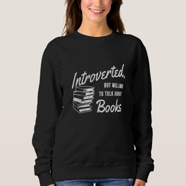 INTROVERTED BUT WILLING TO TALK ABOUT BOOKS SWEATSHIRT (Front)