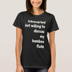 Introverted Willing to Discuss Bamboo Flutes Intr T-Shirt