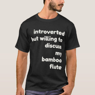 Introverted Willing to Discuss Bamboo Flutes Intr T-Shirt