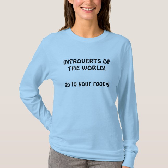Introverts of the World, Go to Your Rooms! T-Shirt (Front)