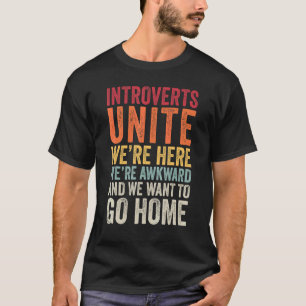 Introverts Unite Were Here Awkward And Want To Go  T-Shirt