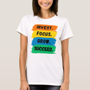 Invest, Focus, Grow, Succeed motivational slogan T-Shirt