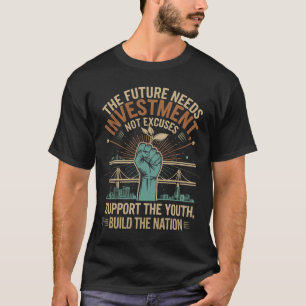 Invest in the Future – Support the Youth, Build th T-Shirt
