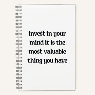 Invest in your mind, it is the most valuable thing notebook