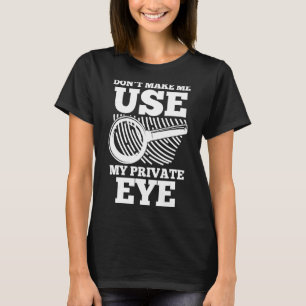 Investigator Secret Spy Don't Make Me Use My Priva T-Shirt