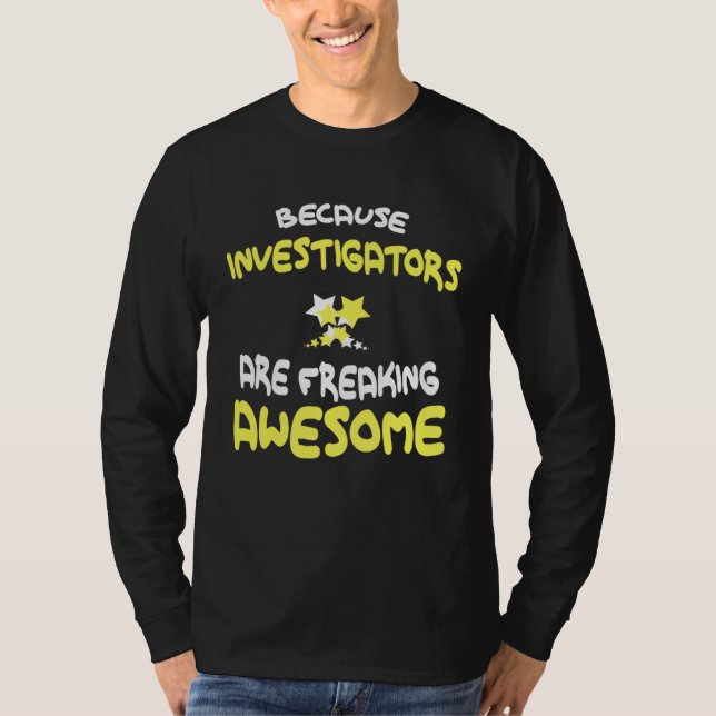 INVESTIGATORS Are Freaking Awesome  INVESTIGATOR T-Shirt (Front)