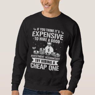 Investment Accountant Try Hiring A Cheap One Sweatshirt