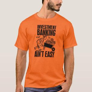 Investment Banking Aint Easy T-Shirt