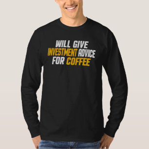 Investor Will Give Investment Advice For Coffee T-Shirt