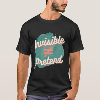 Invisible Doesn't Equal Pretend - Chronic Disabili T-Shirt