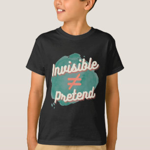 Invisible Doesn't Equal Pretend - Chronic Disabili T-Shirt