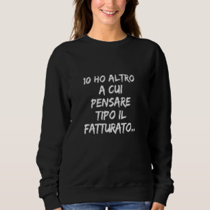 IO HO ALTRO A CUI PENSARE TIPO IL FATTURATO SWEATSHIRT