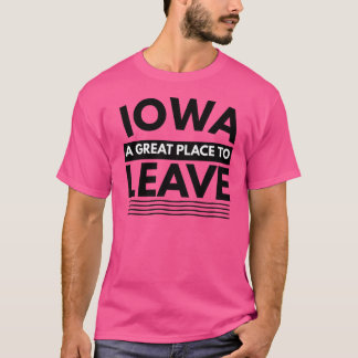 Iowa A Great Place To Leave Funny Travel T-Shirt