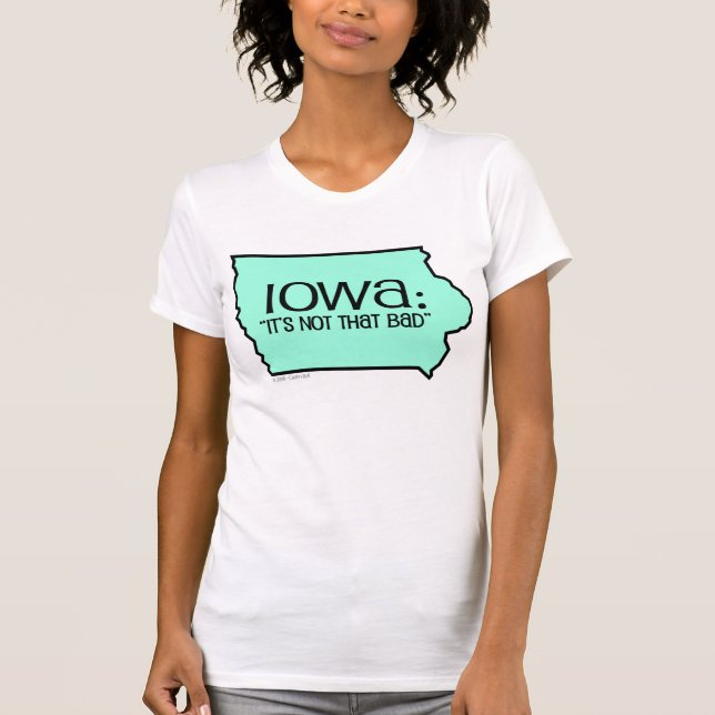 Iowa: It's Not That Bad T-Shirt (Front)