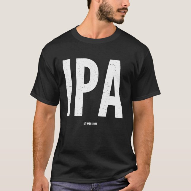 IPA Craft Beer  I P A lot when I drink T-Shirt (Front)