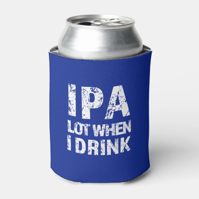 IPA lot when I drink beer funny can cooler (Can Front)