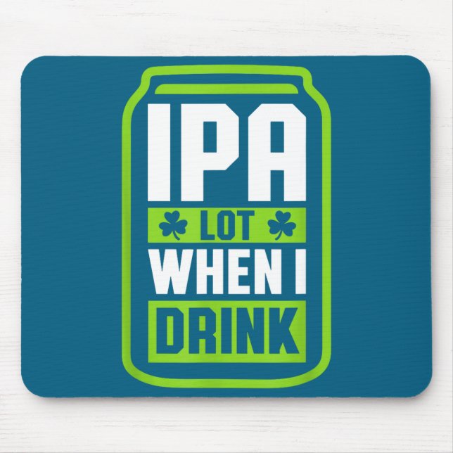 Ipa Lot When I Drink Beer Funny St Drinking Patric Mouse Pad (Front)