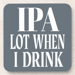 IPA Lot When I Drink Coaster