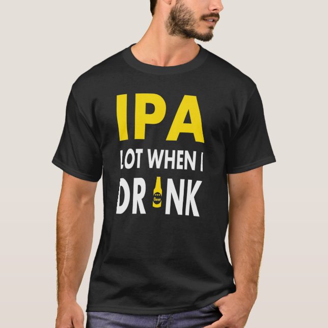 Ipa Lot When I Drink   Craft Beer Drinking Pale Al T-Shirt (Front)