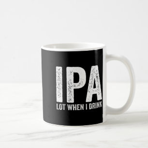Ipa Lot When I Drink Funny Beer Pun Drinker Drinki Coffee Mug