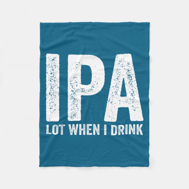 Ipa Lot When I Drink Funny Beer Pun Drinker Drinki Fleece Blanket (Front)