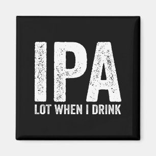 Ipa Lot When I Drink Funny Beer Pun Drinker Drinki Magnet