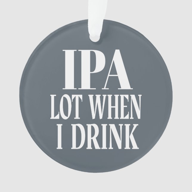 IPA Lot When I Drink Ornament (Front)