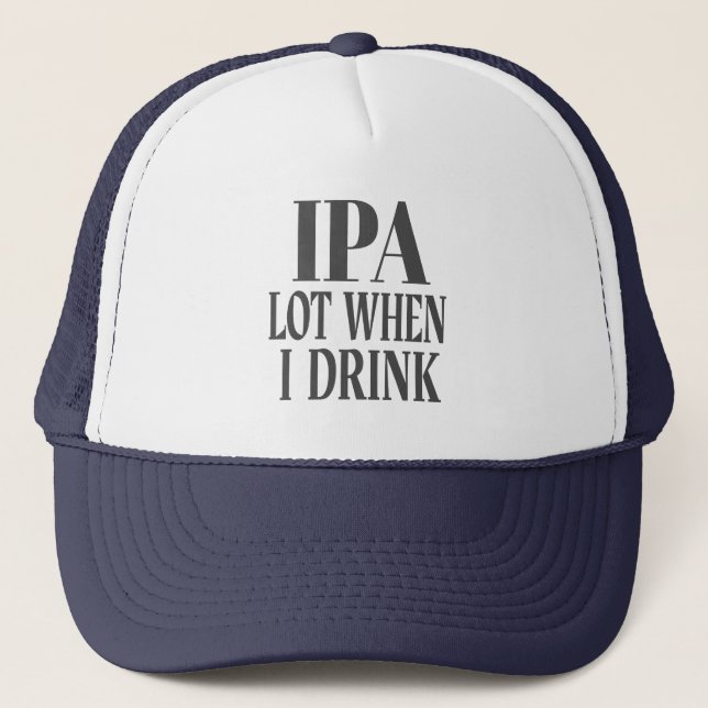 IPA Lot When I Drink Trucker Hat (Front)