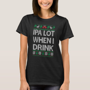 Ipa Lot When I Drink Ugly Christmas Craft Beer Dri T-Shirt
