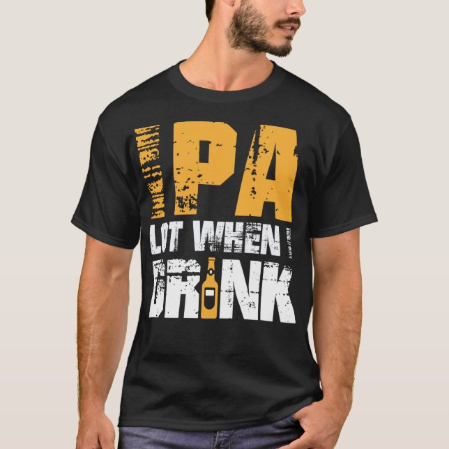IPA When I Drink Design - Funny Beer Lover Craft B T-Shirt (Front)