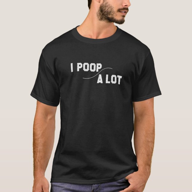 ipoop a lot funny quote sarcastic sarcasm T-Shirt (Front)