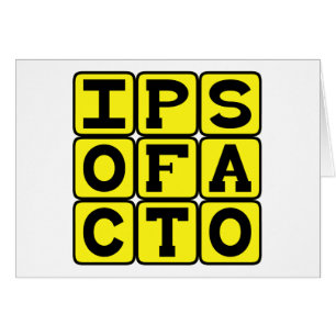 Ipso Facto, By The Act Itself Latin Phrase